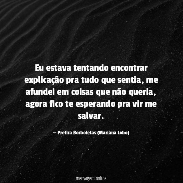 Eu estava tentando encontrar explicação pra tudo que sentia