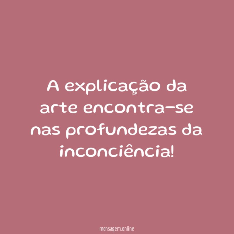A explicação da arte encontra-se nas profundezas da inconciência