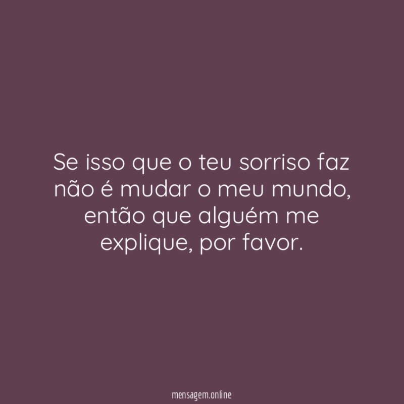 Se isso que o teu sorriso faz não