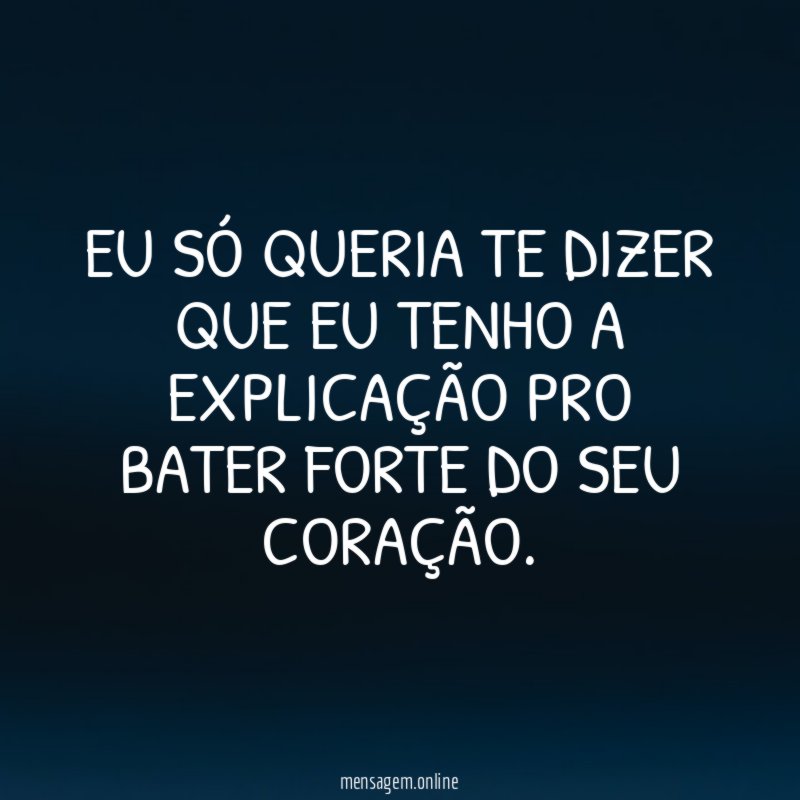 Eu só queria te dizer que eu tenho