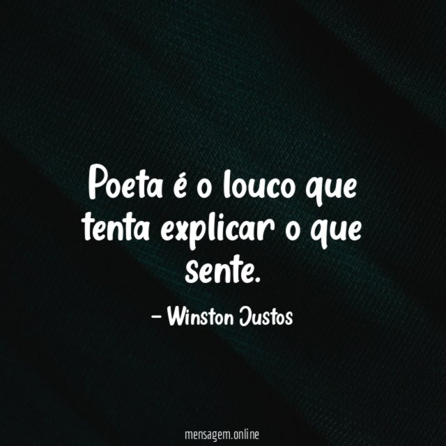 Poeta é o louco que tenta explicar o que sente