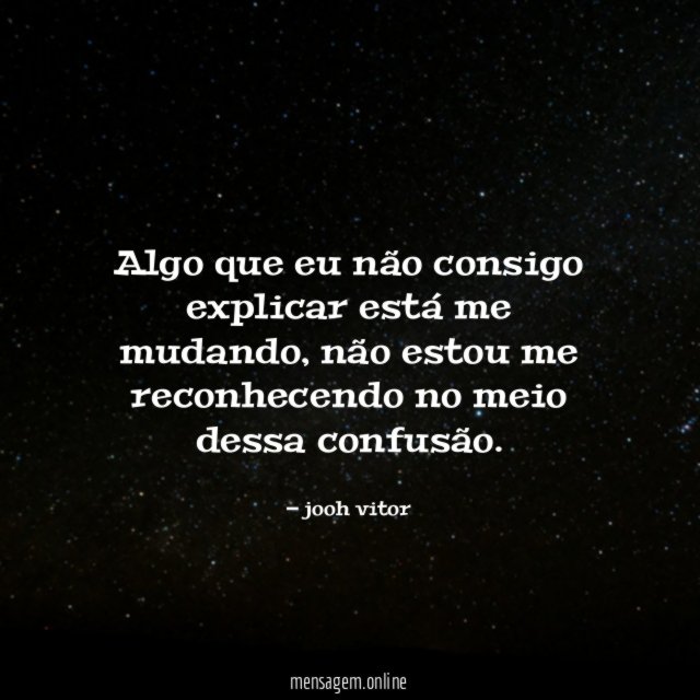 Algo que eu não consigo explicar está me mudando