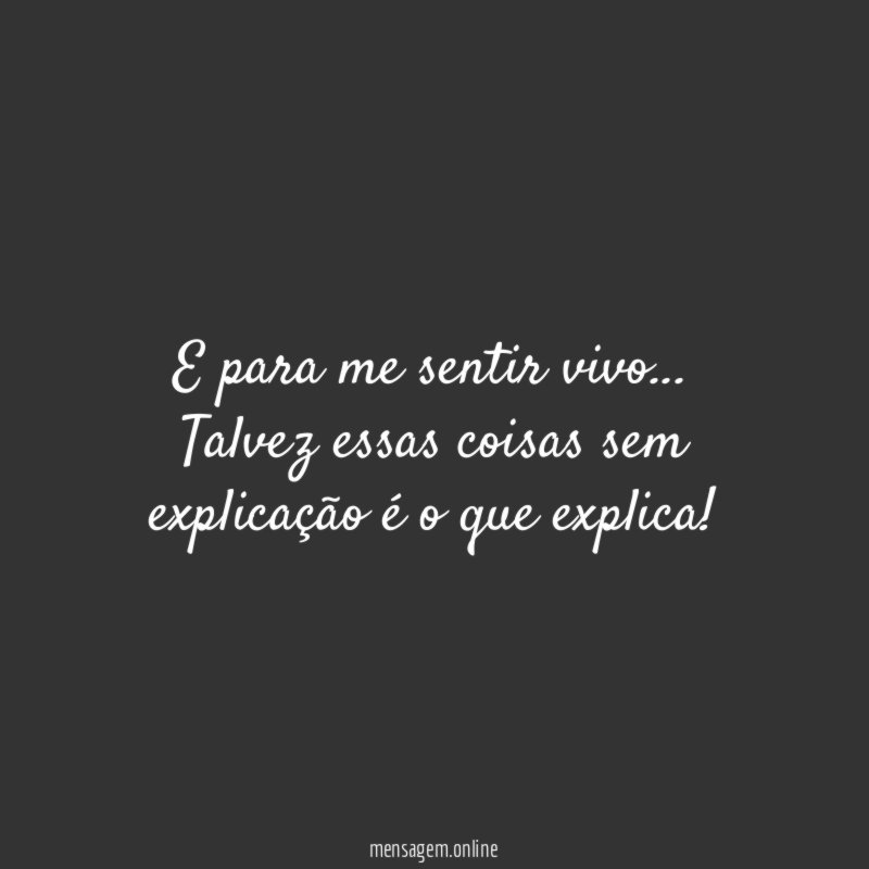 E para me sentir vivo
