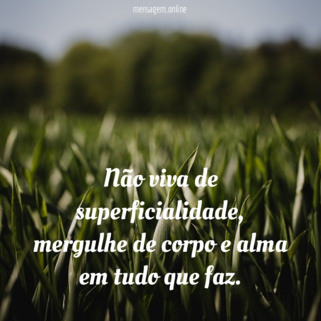Não viva de superficialidade
