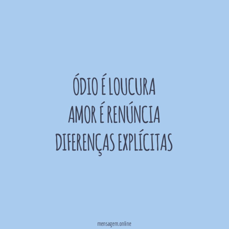 Ódio é loucura Amor é renúncia Diferenças explícitas
