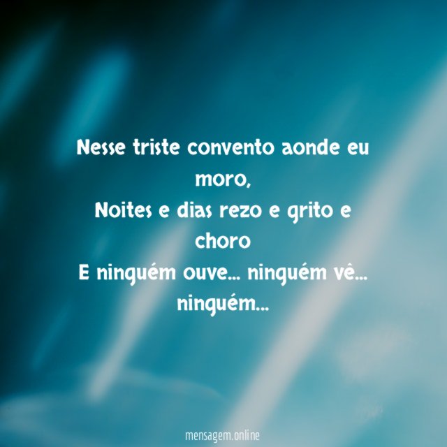 Nesse triste convento aonde eu moro