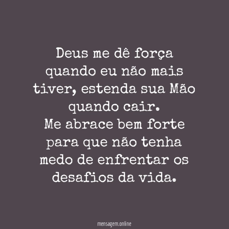 Deus me dê força quando eu não mais tiver