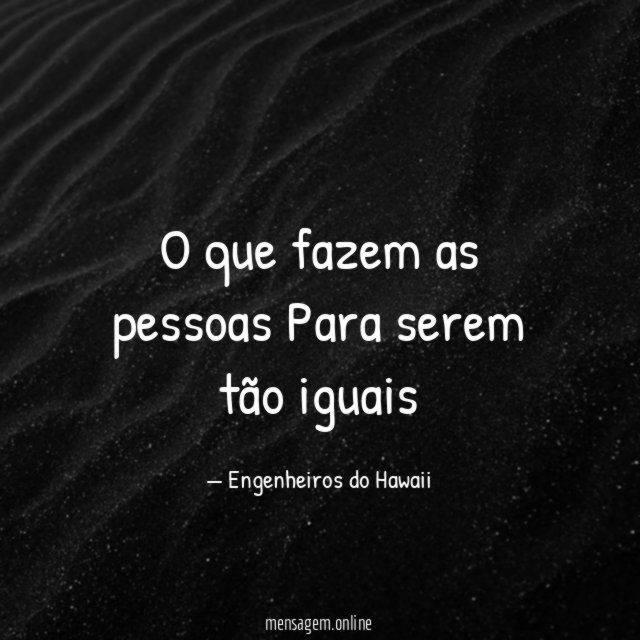 O que fazem as pessoas Para serem tão iguais