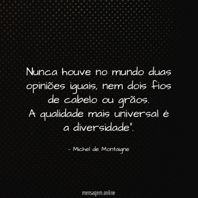 Nunca houve no mundo duas opiniões iguais
