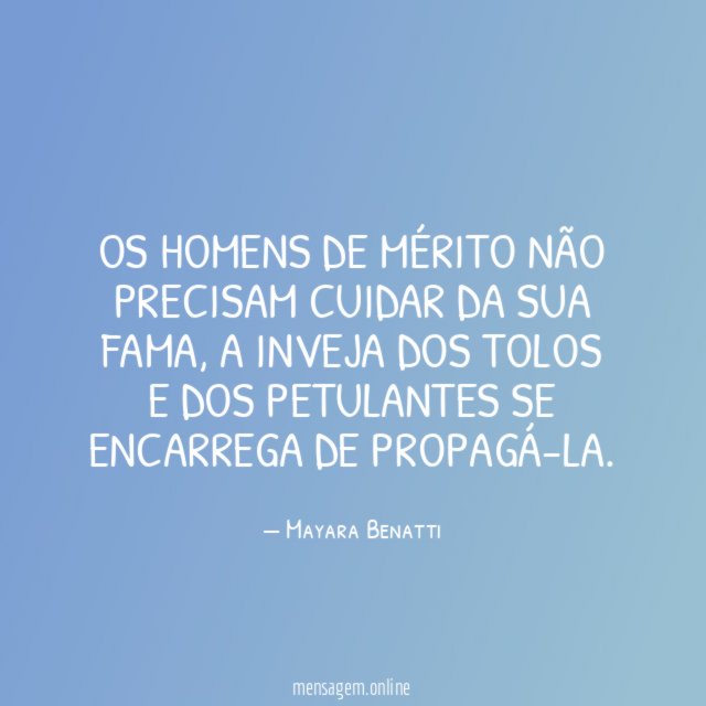 Os homens de mérito não precisam cuidar da sua fama