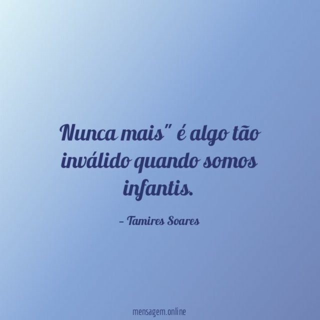 Nunca mais" é algo tão inválido quando somos infantis