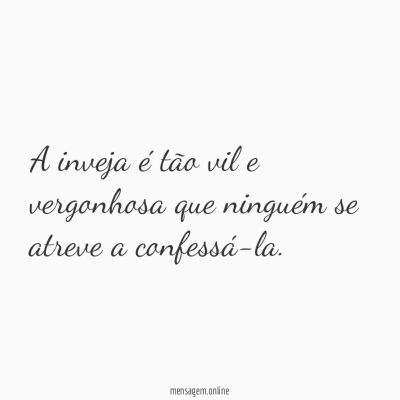 A inveja é tão vil e vergonhosa que
