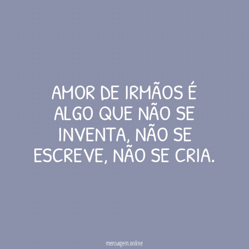 Amor de irmãos é algo que não se inventa