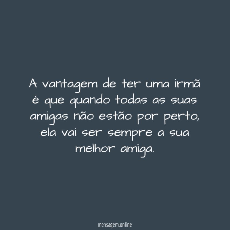 A vantagem de ter uma irmã é que