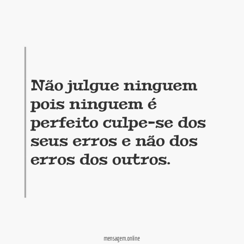 Não julgue ninguem pois ninguem é perfeito culpe-se