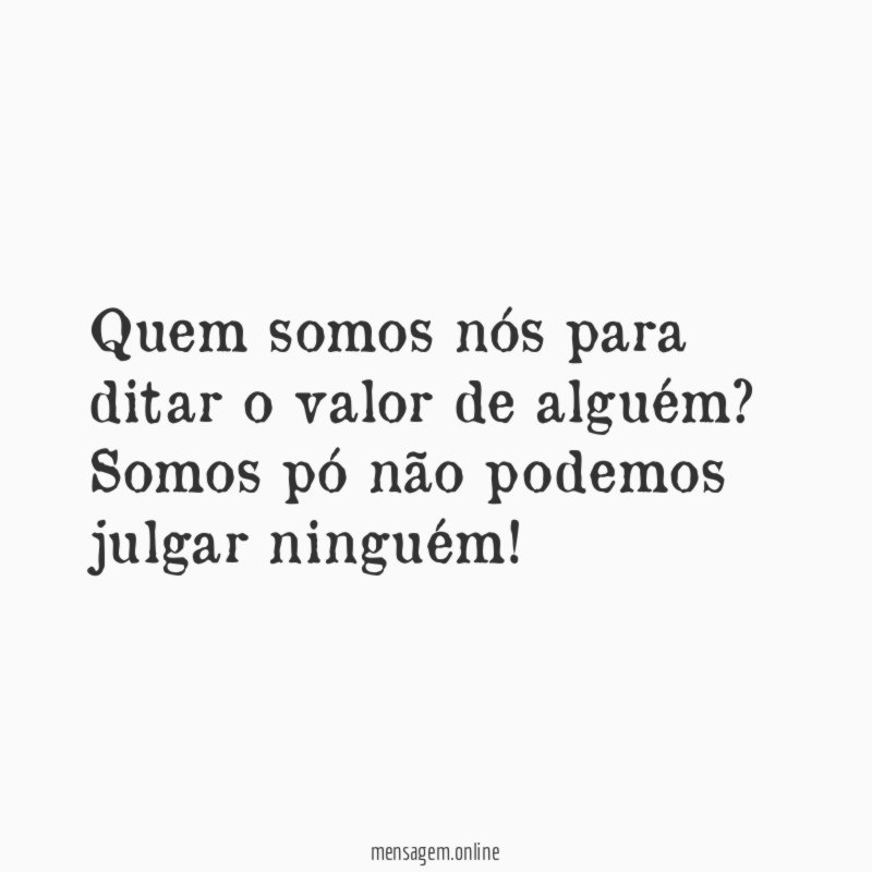 Quem somos nós para ditar o valor de alguém