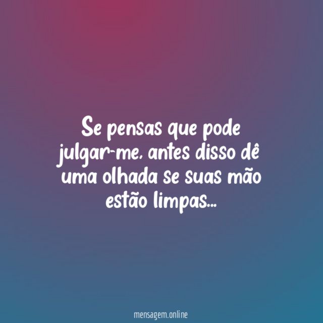Se pensas que pode julgar-me