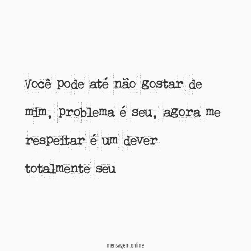 Você pode até não gostar de mim