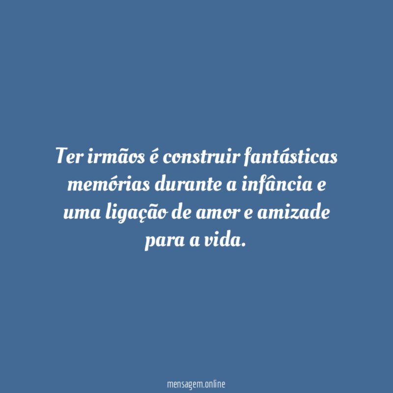 Ter irmãos é construir fantásticas memórias durante a