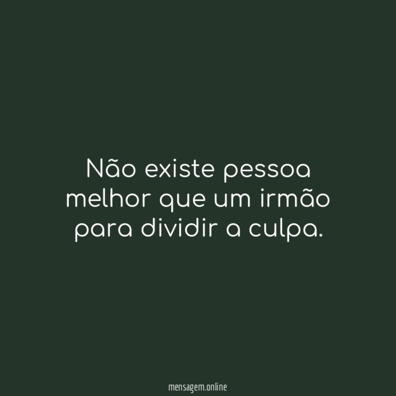 Não existe pessoa melhor que um irmão para