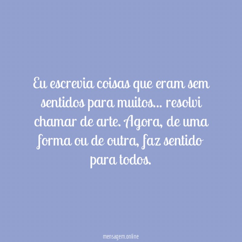 Eu escrevia coisas que eram sem sentidos para muitos