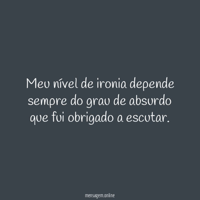Meu nível de ironia depende sempre do grau