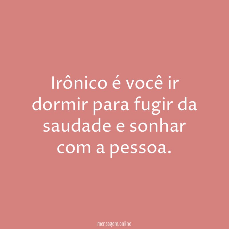 Irônico é você ir dormir para fugir da