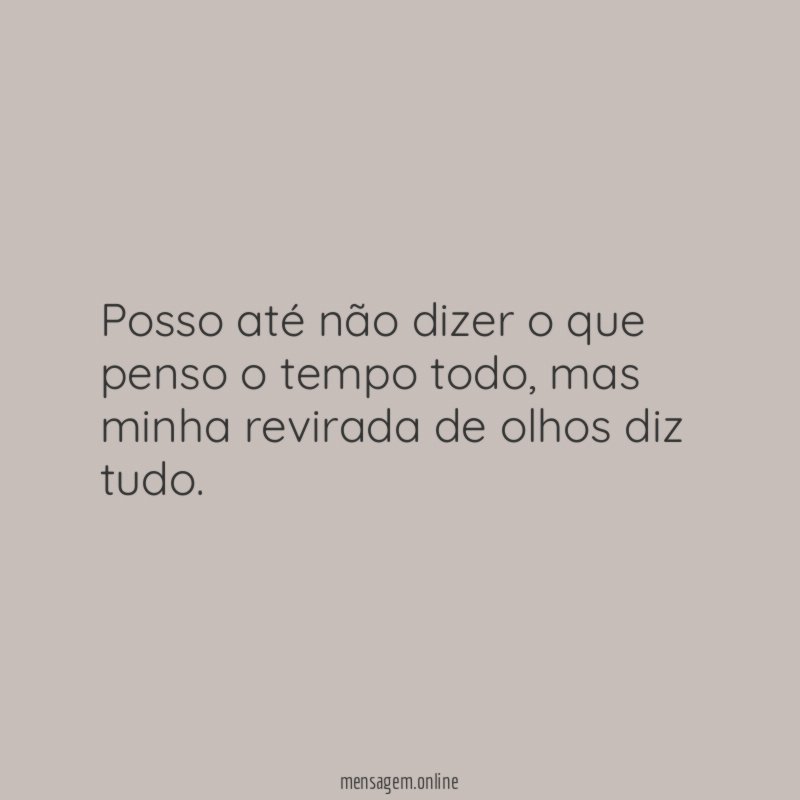 Posso até não dizer o que penso o tempo todo
