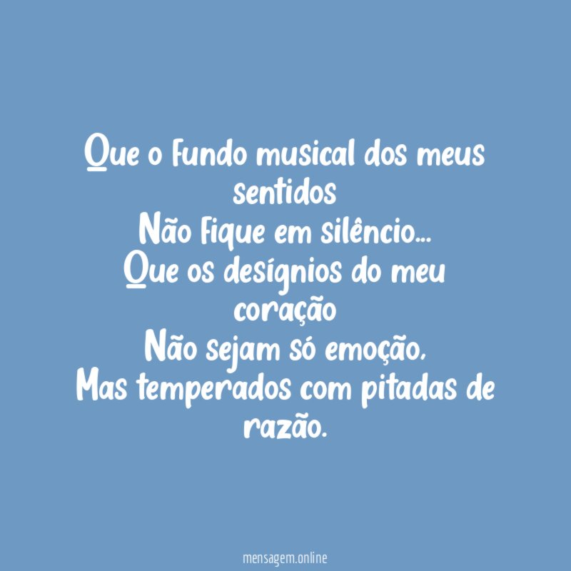 Que o fundo musical dos meus sentidos Não fique