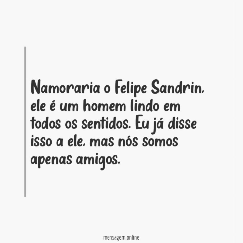 Namoraria o Felipe Sandrin