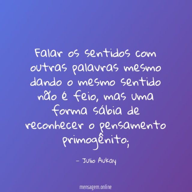Falar os sentidos com outras palavras mesmo dando