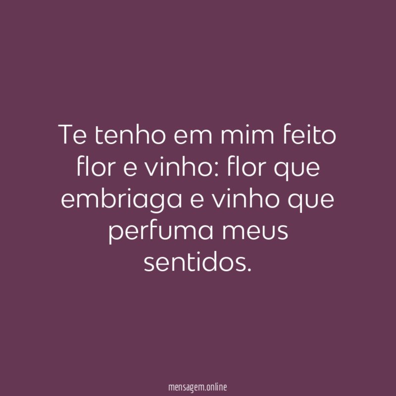 Te tenho em mim feito flor e vinho