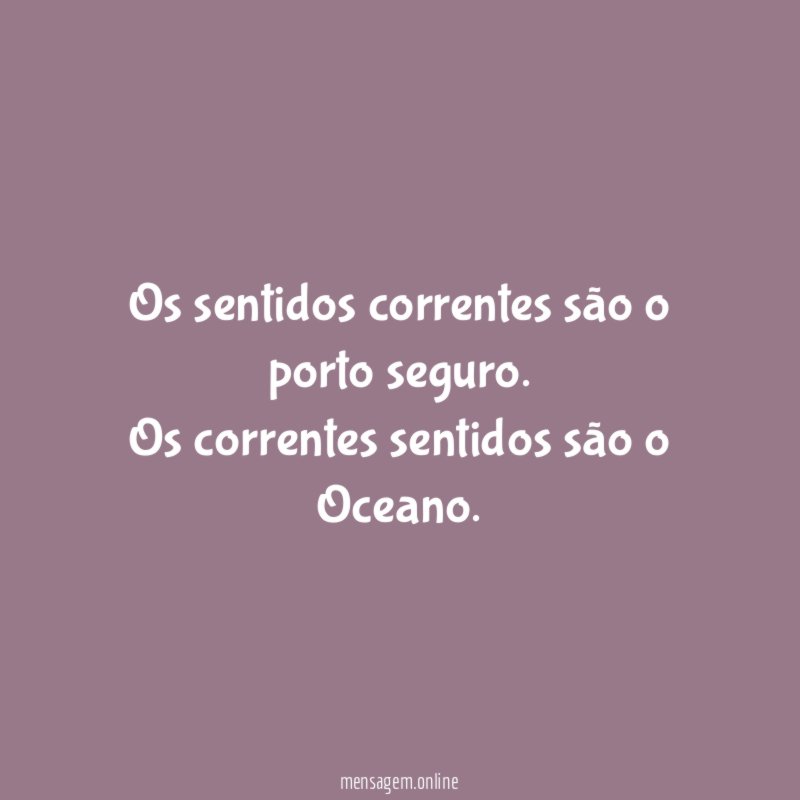 Os sentidos correntes são o porto seguro