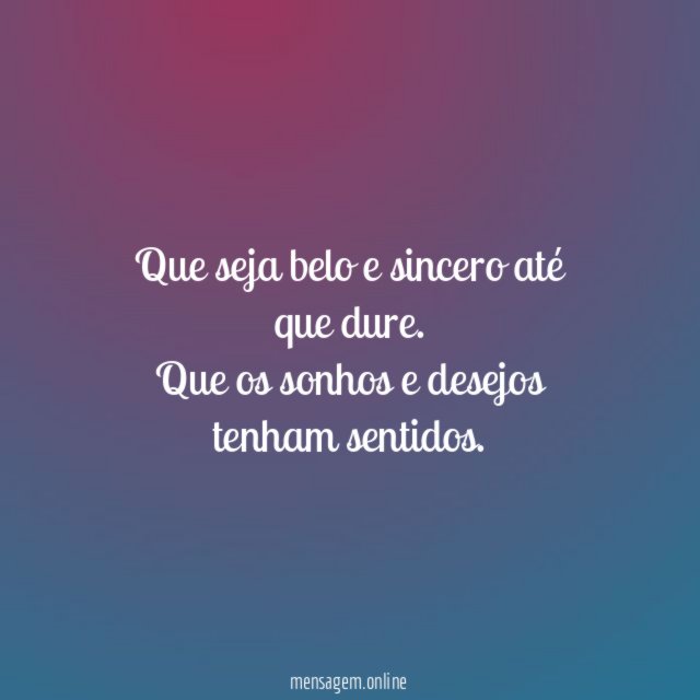 Que seja belo e sincero até que dure