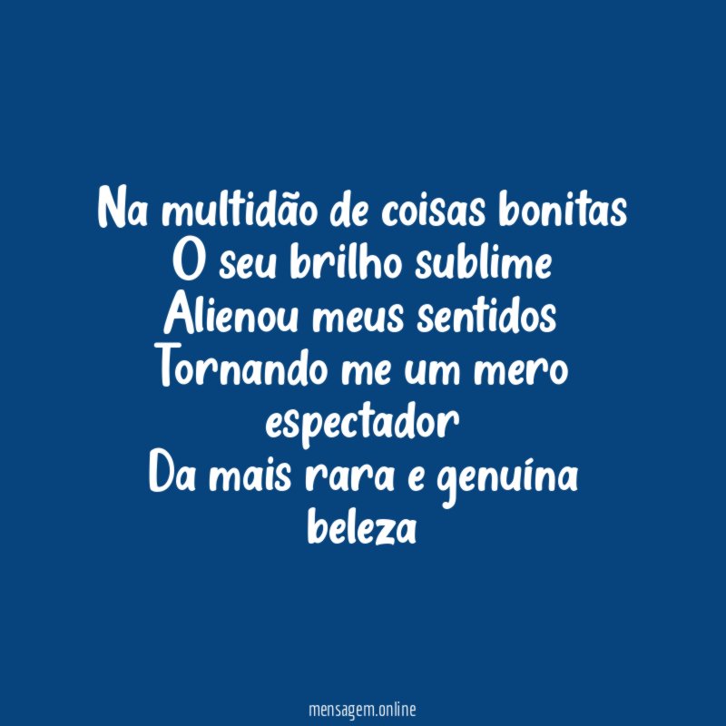 Na multidão de coisas bonitas O seu brilho sublime Alienou