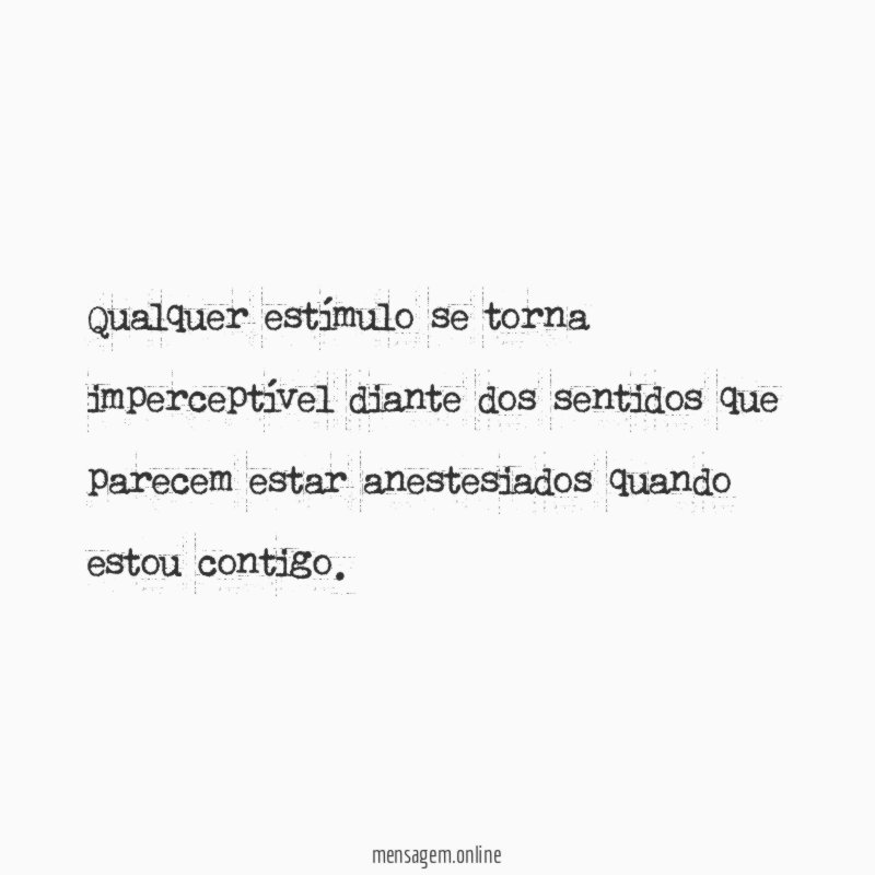 Qualquer estímulo se torna imperceptível diante dos sentidos