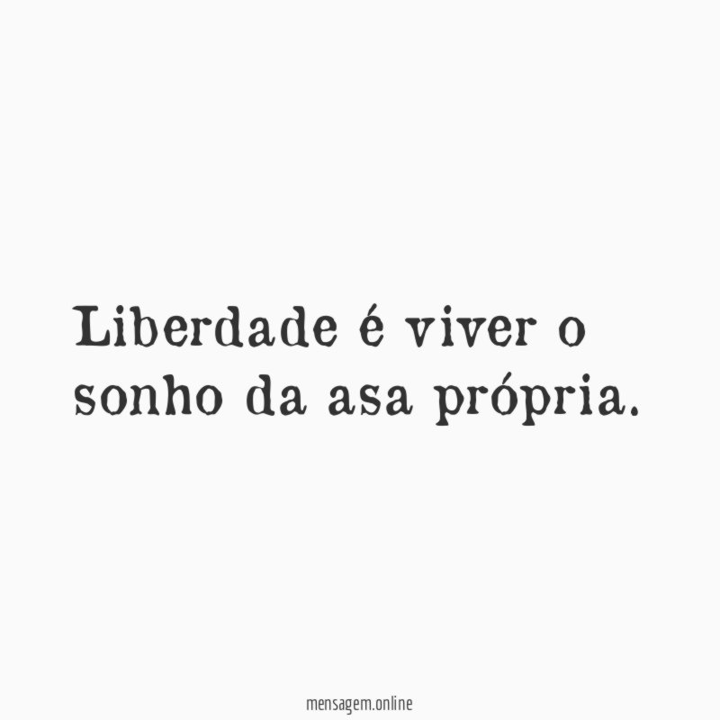Liberdade é viver o sonho da asa própria