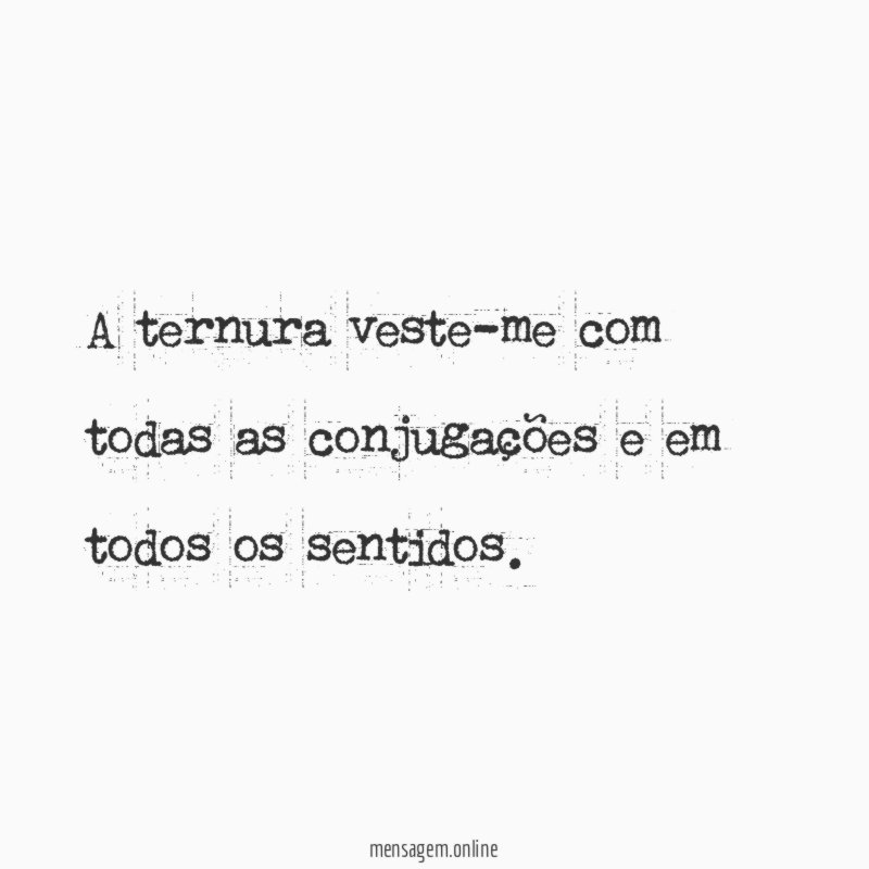 A ternura veste-me com todas as conjugações