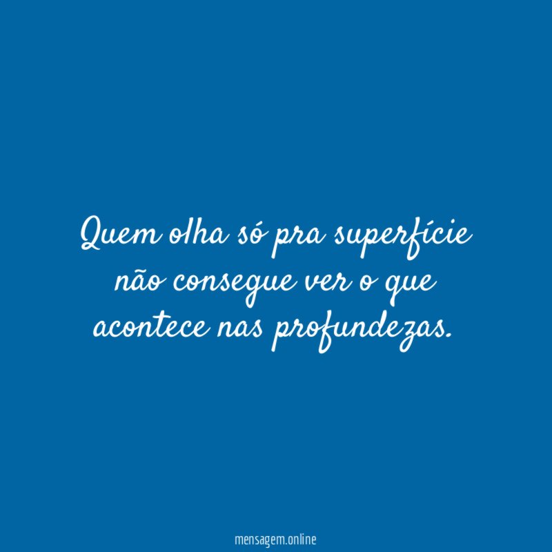 Quem olha só pra superfície não consegue ver