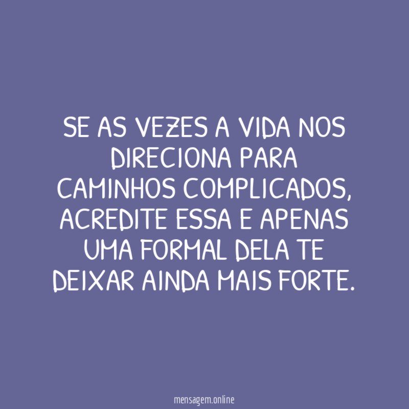 SE AS VEZES A VIDA NOS DIRECIONA PARA CAMINHOS COMPLICADOS