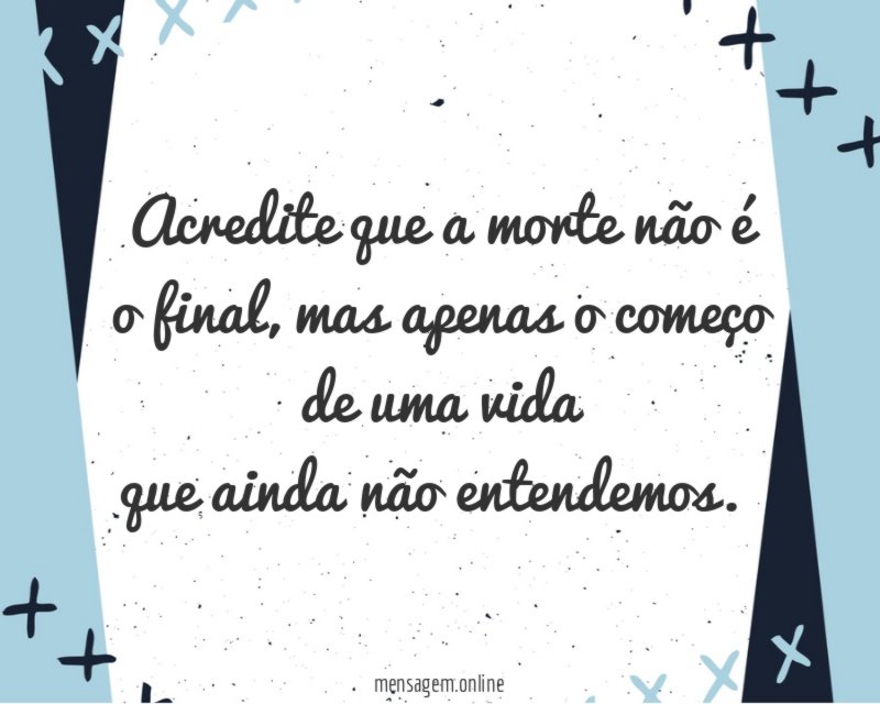 Acredite que a morte não é o final