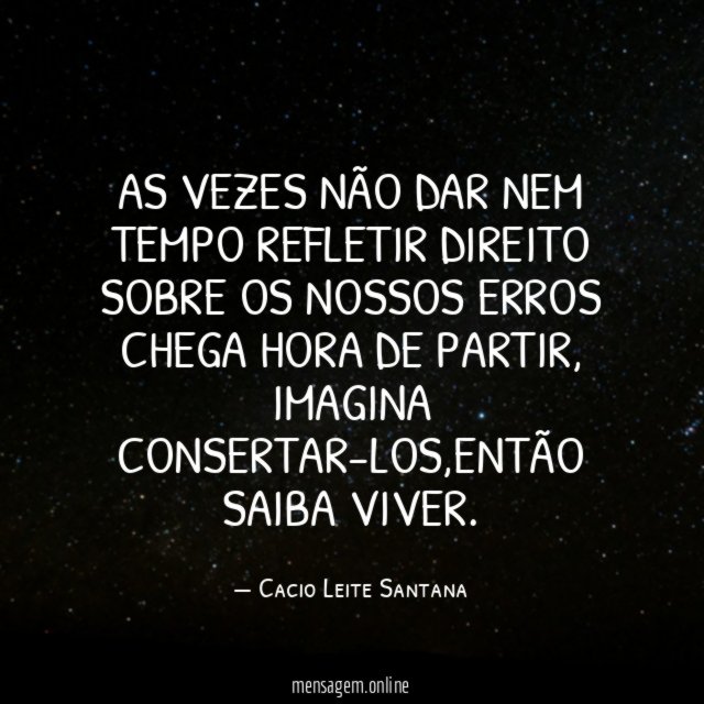 As vezes não dar nem tempo refletir direito