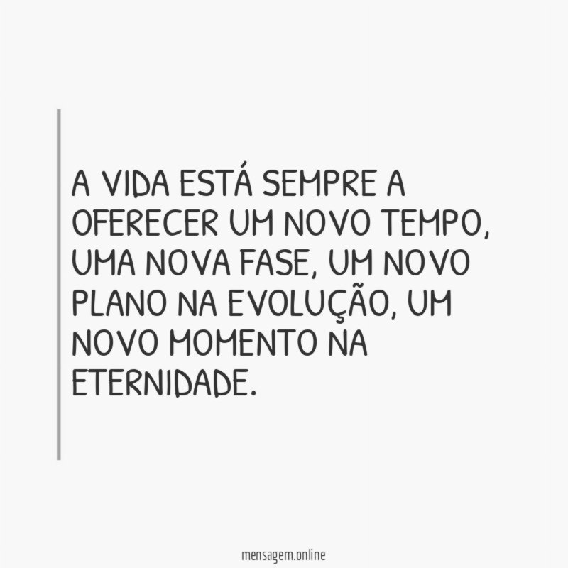 A VIDA ESTÁ SEMPRE A OFERECER UM NOVO TEMPO