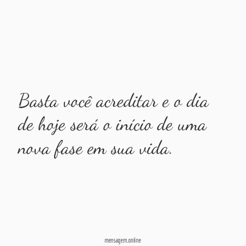 Basta você acreditar e o dia de hoje