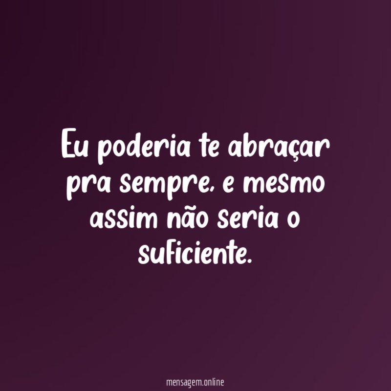 Eu poderia te abraçar pra sempre
