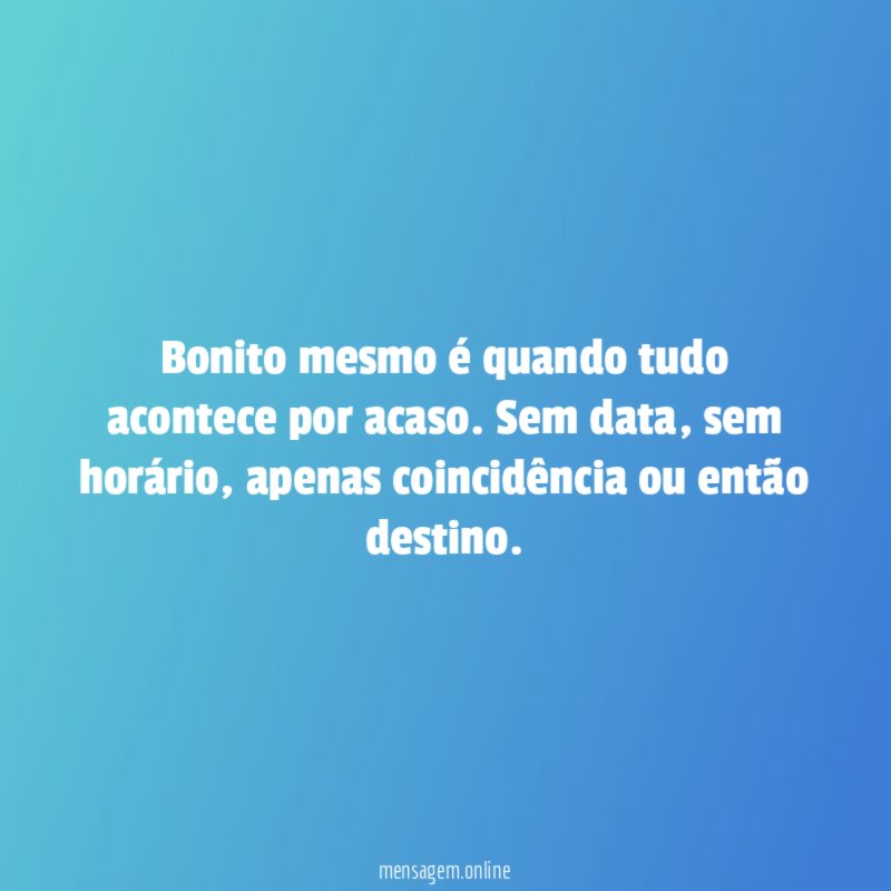 Bonito mesmo é quando tudo acontece por acaso