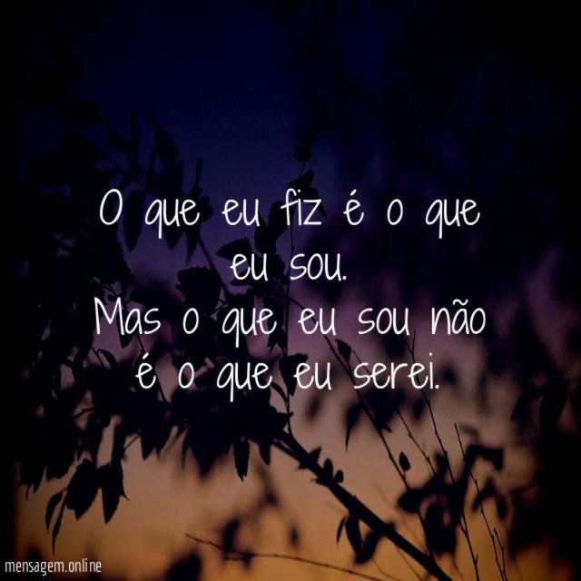 O que eu fiz é o que eu sou