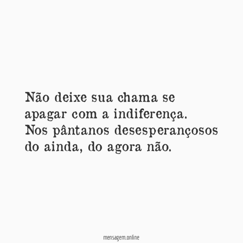 Não deixe sua chama se apagar com a indiferença