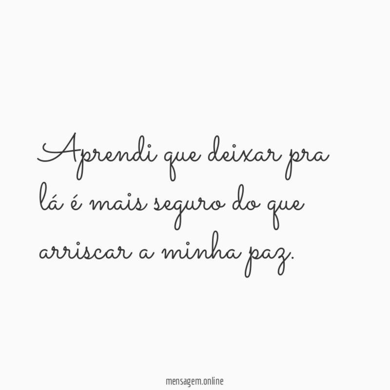 Aprendi que deixar pra lá é mais seguro