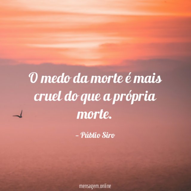 O medo da morte é mais cruel do que a própria morte